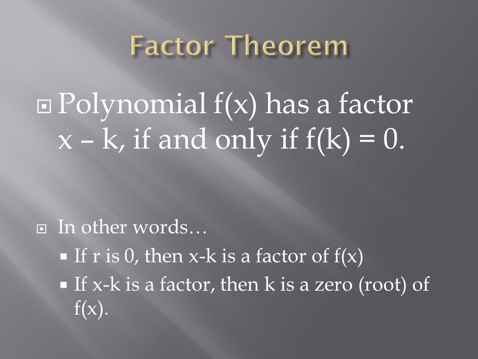  Polynomial f(x) has a factor x – k, if and only if f(k) = 0.