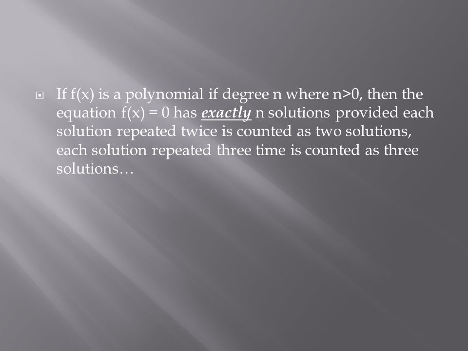  If f(x) is a polynomial if degree n where n>0, then the equation f(x) = 0 has exactly n solutions provided each solution repeated twice is counted as two solutions, each solution repeated three time is counted as three solutions…