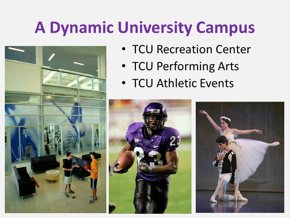A Dynamic University Campus TCU Recreation Center TCU Performing Arts TCU Athletic Events