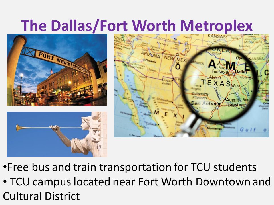 The Dallas/Fort Worth Metroplex Free bus and train transportation for TCU students TCU campus located near Fort Worth Downtown and Cultural District