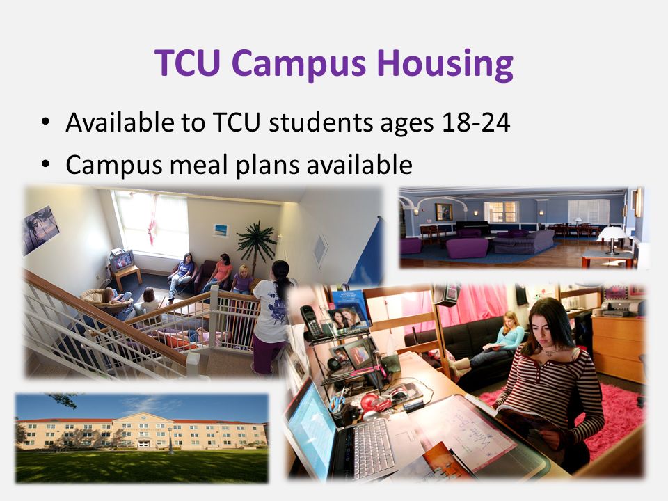 TCU Campus Housing Available to TCU students ages Campus meal plans available
