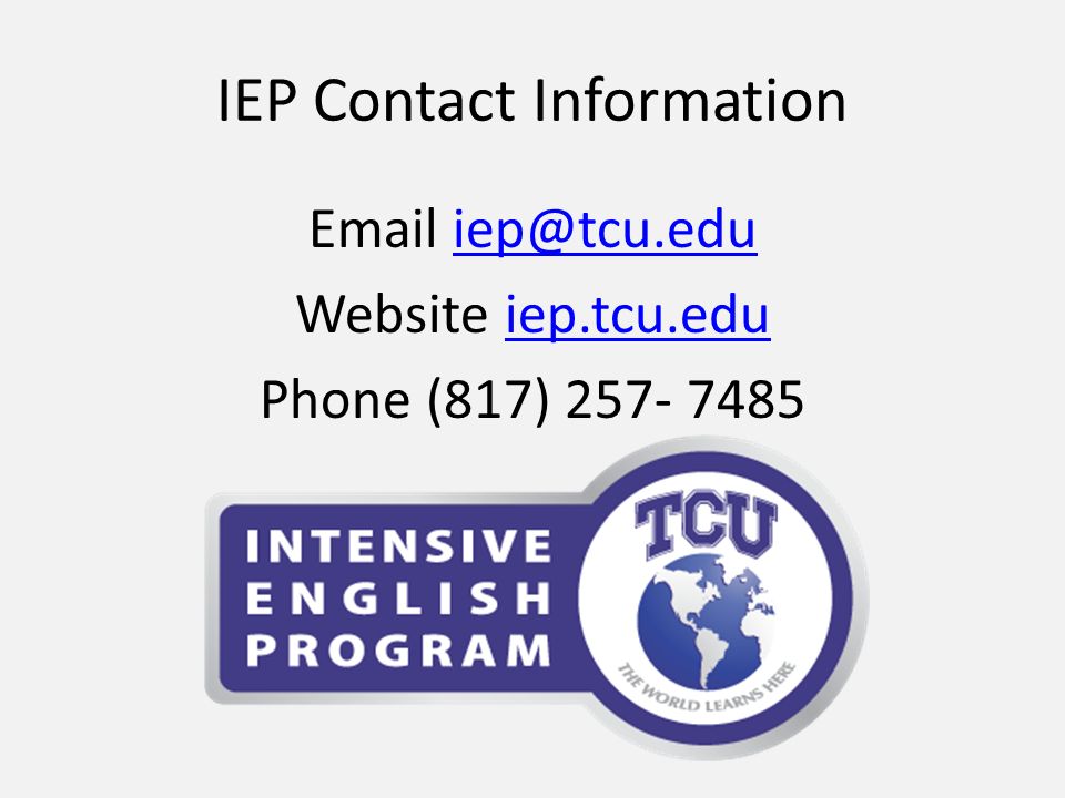 IEP Contact Information  Website iep.tcu.eduiep.tcu.edu Phone (817)