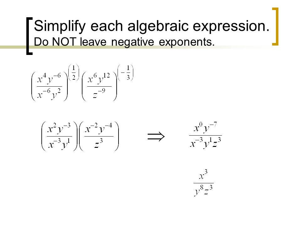 Simplify each algebraic expression. Do NOT leave negative exponents.