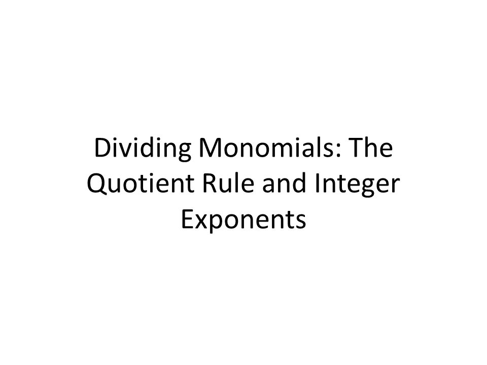 Dividing Monomials: The Quotient Rule and Integer Exponents