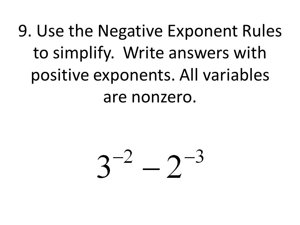 9. Use the Negative Exponent Rules to simplify. Write answers with positive exponents.