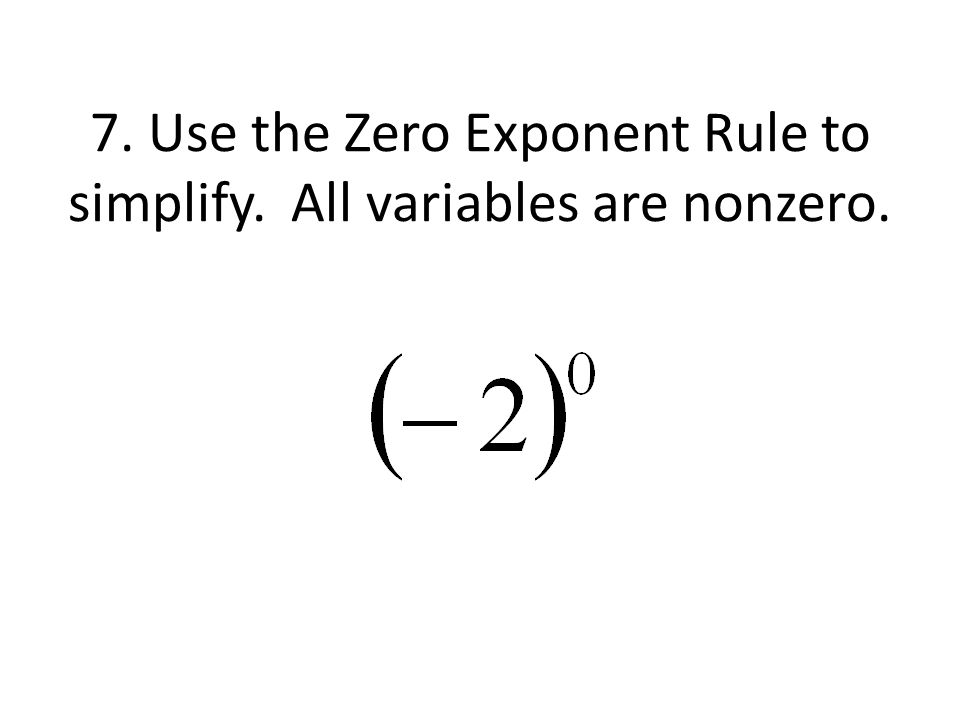 7. Use the Zero Exponent Rule to simplify. All variables are nonzero.
