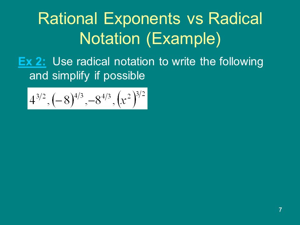 7 Rational Exponents vs Radical Notation (Example) Ex 2: Use radical notation to write the following and simplify if possible