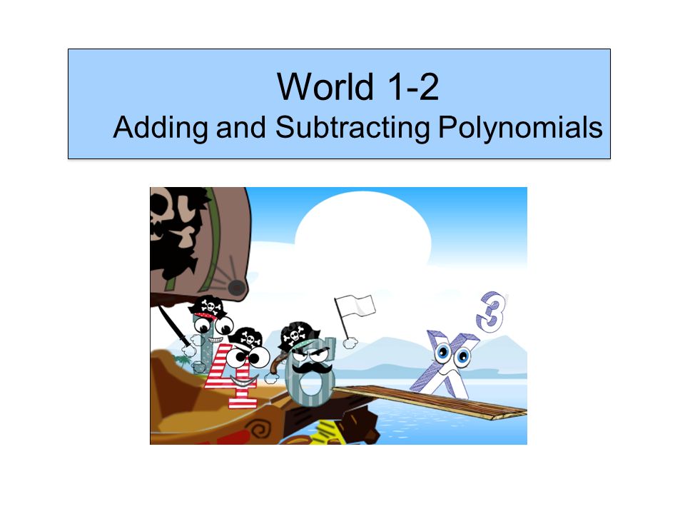 World 1-2 Adding and Subtracting Polynomials