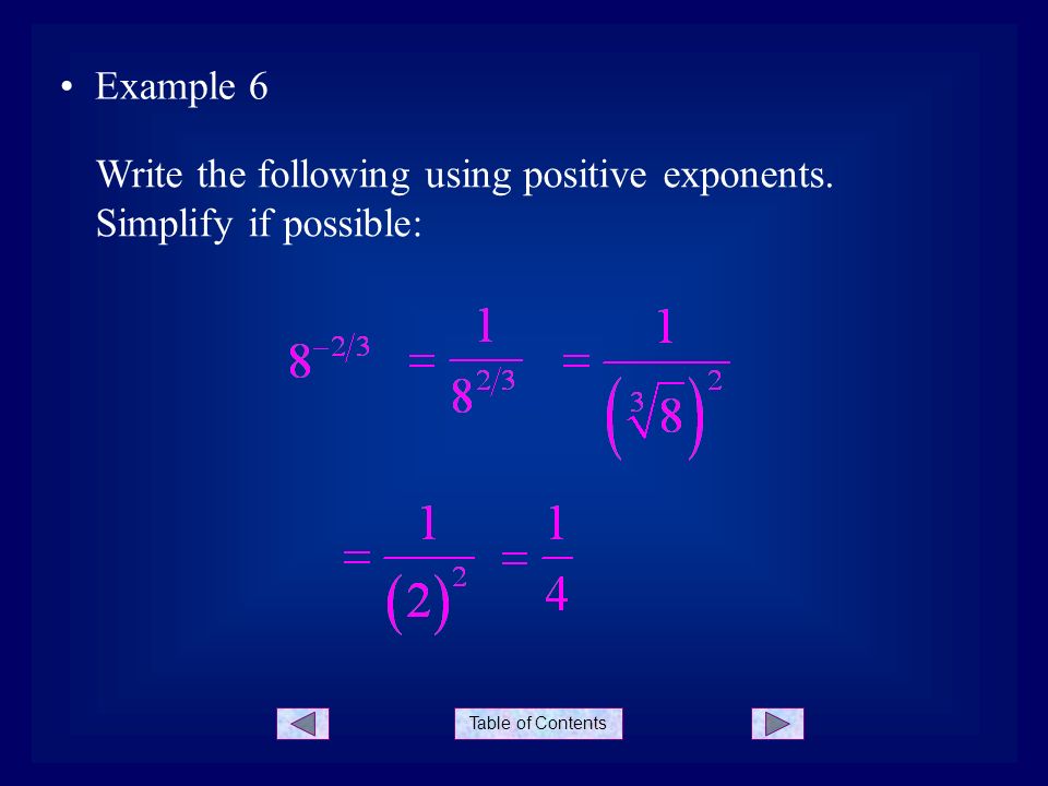 Table of Contents Example 6 Write the following using positive exponents. Simplify if possible: