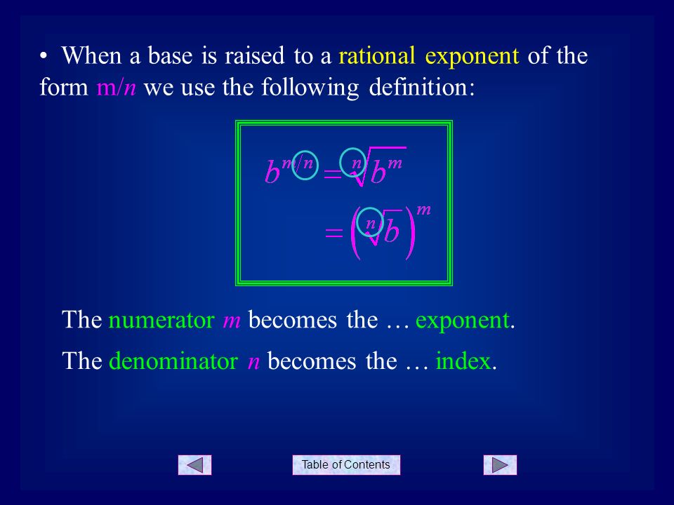 Table of Contents When a base is raised to a rational exponent of the form m/n we use the following definition: The numerator m becomes the …exponent.