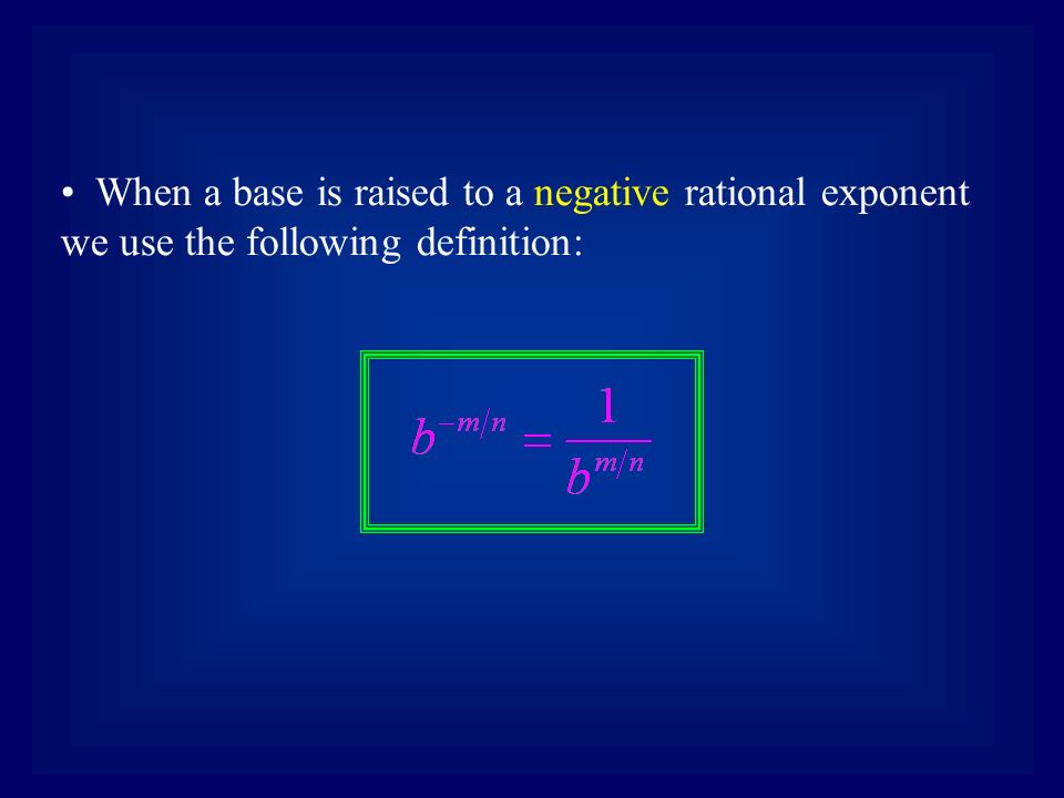 When a base is raised to a negative rational exponent we use the following definition: