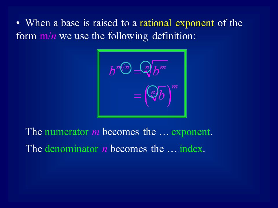 When a base is raised to a rational exponent of the form m/n we use the following definition: The numerator m becomes the …exponent.