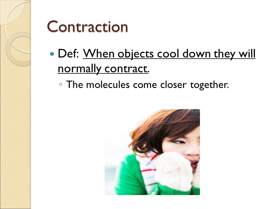 Contraction Def: When objects cool down they will normally contract.