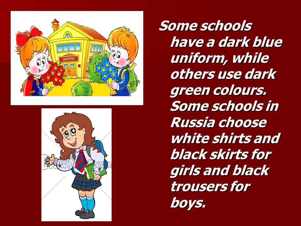 Some schools have a dark blue uniform, while others use dark green colours.