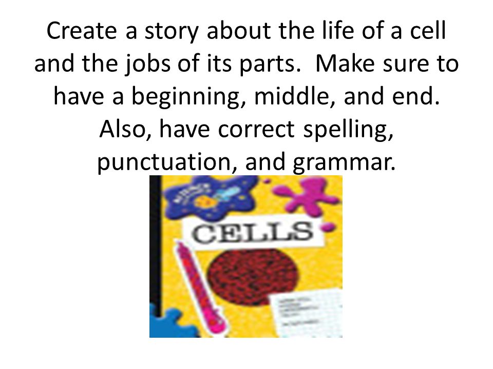 Create a story about the life of a cell and the jobs of its parts.