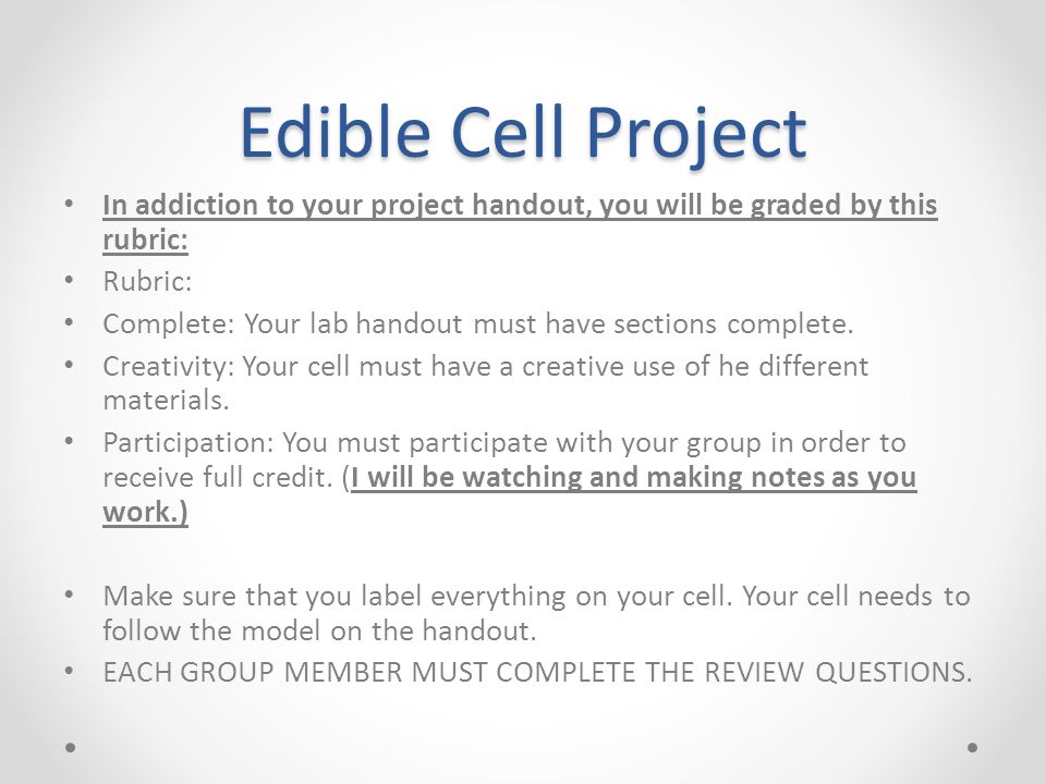Edible Cell Project In addiction to your project handout, you will be graded by this rubric: Rubric: Complete: Your lab handout must have sections complete.