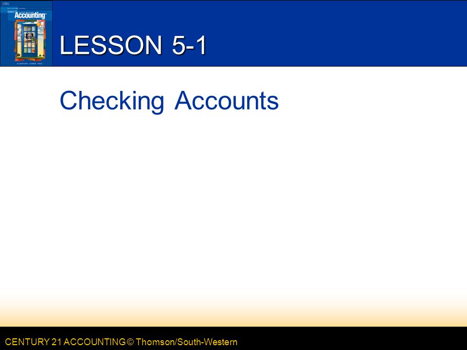 CENTURY 21 ACCOUNTING © Thomson/South-Western LESSON 5-1 Checking Accounts