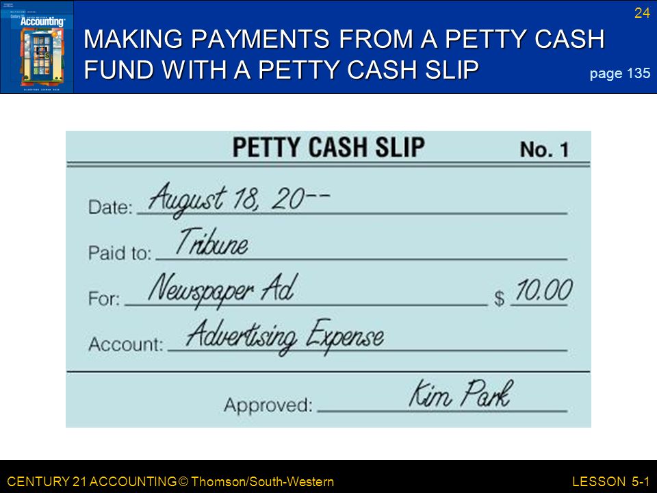 CENTURY 21 ACCOUNTING © Thomson/South-Western 24 LESSON 5-1 MAKING PAYMENTS FROM A PETTY CASH FUND WITH A PETTY CASH SLIP page 135