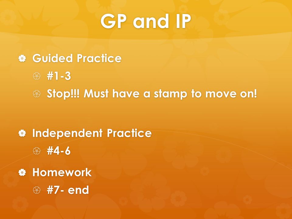 GP and IP  Guided Practice  #1-3  Stop!!. Must have a stamp to move on.