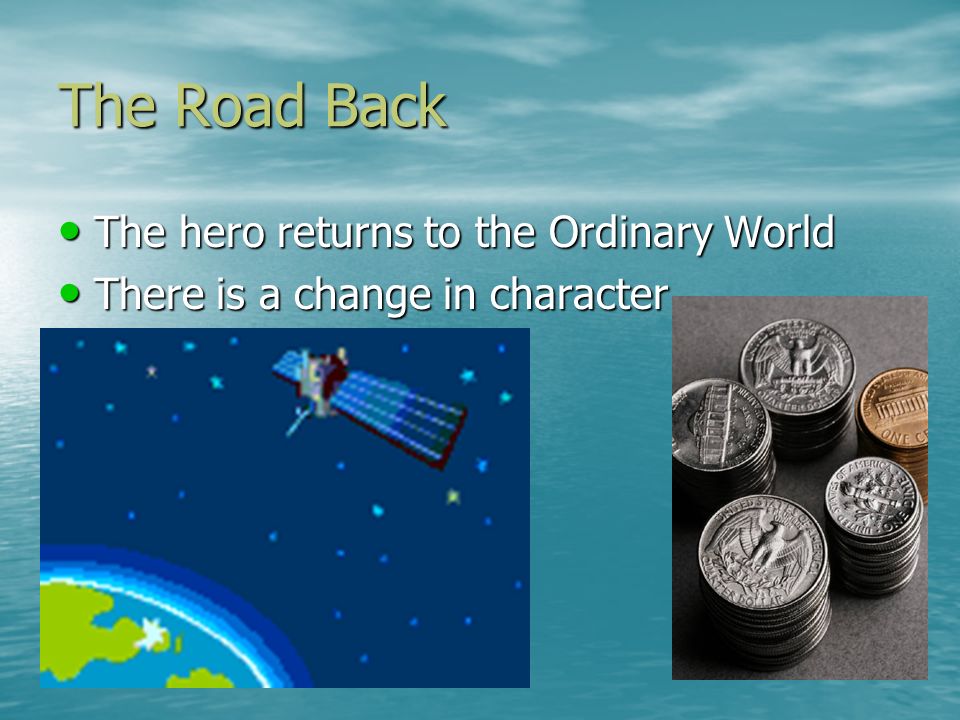 The Road Back The hero returns to the Ordinary World There is a change in character