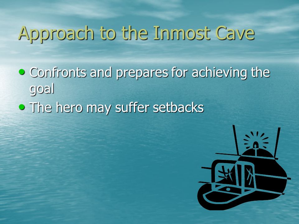Approach to the Inmost Cave Confronts and prepares for achieving the goal Confronts and prepares for achieving the goal The hero may suffer setbacks The hero may suffer setbacks