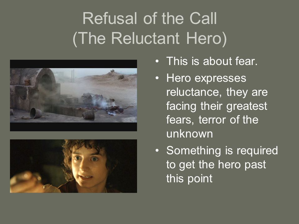 Refusal of the Call (The Reluctant Hero) This is about fear.