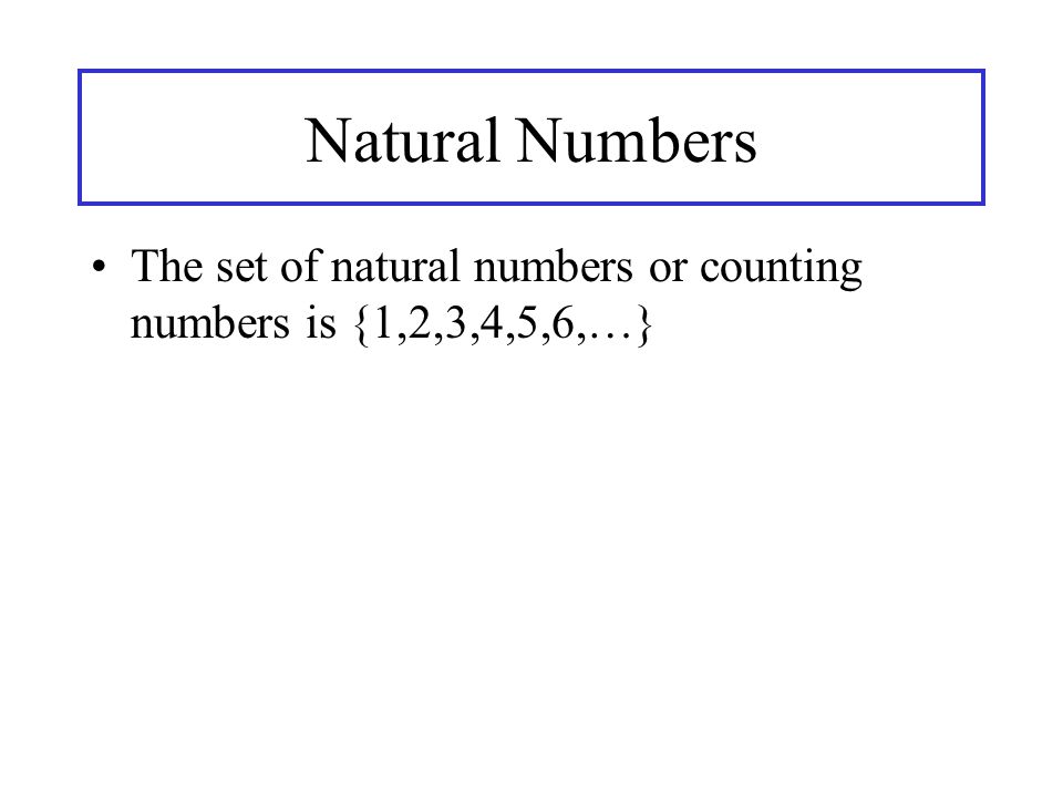 Natural Numbers The set of natural numbers or counting numbers is {1,2,3,4,5,6,…}