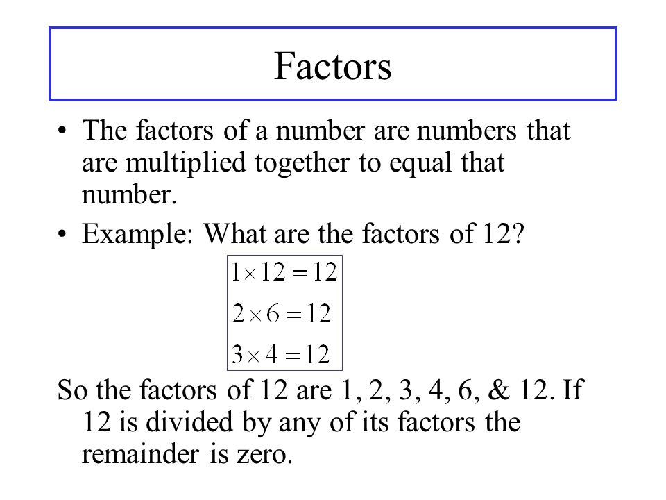 Factors The factors of a number are numbers that are multiplied together to equal that number.