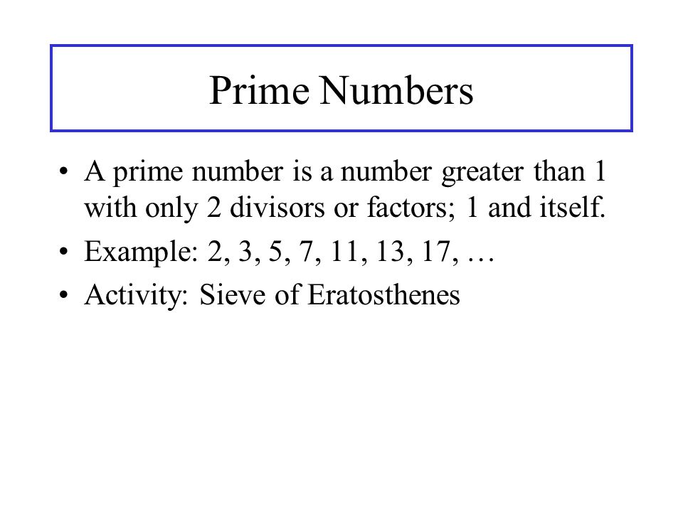 Prime Numbers A prime number is a number greater than 1 with only 2 divisors or factors; 1 and itself.