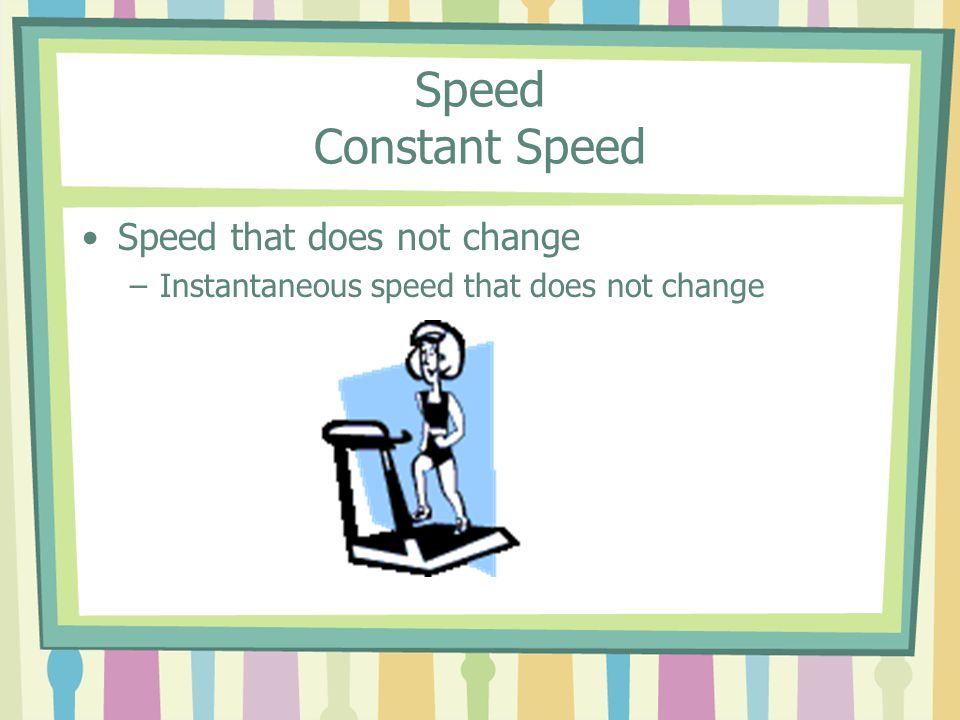 Speed Constant Speed Speed that does not change –Instantaneous speed that does not change