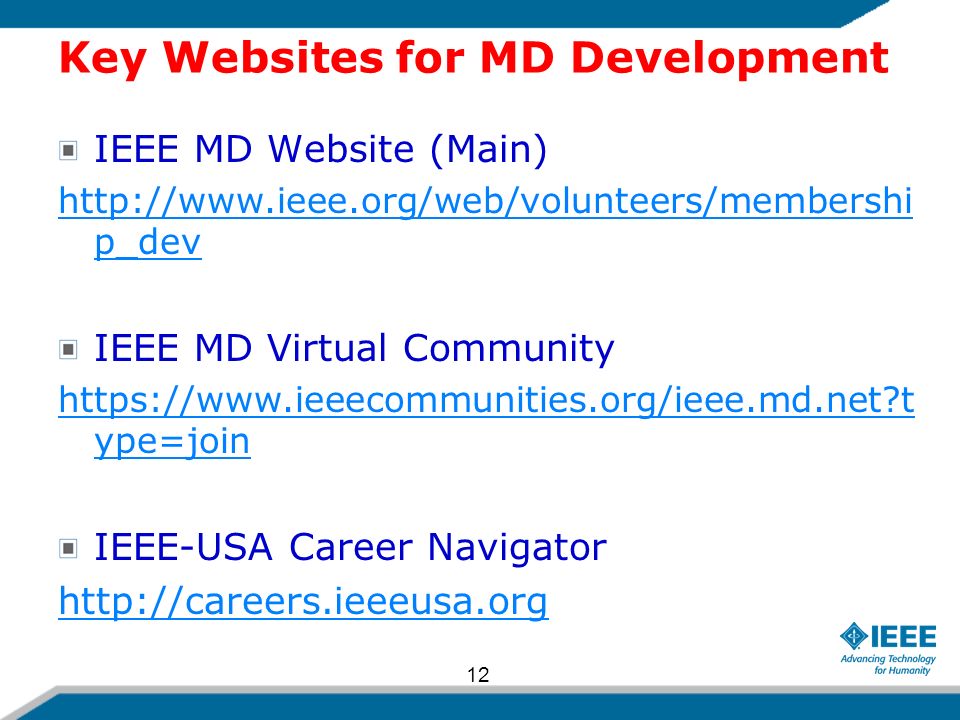 Key Websites for MD Development IEEE MD Website (Main)   p_dev IEEE MD Virtual Community   t ype=join IEEE-USA Career Navigator   12
