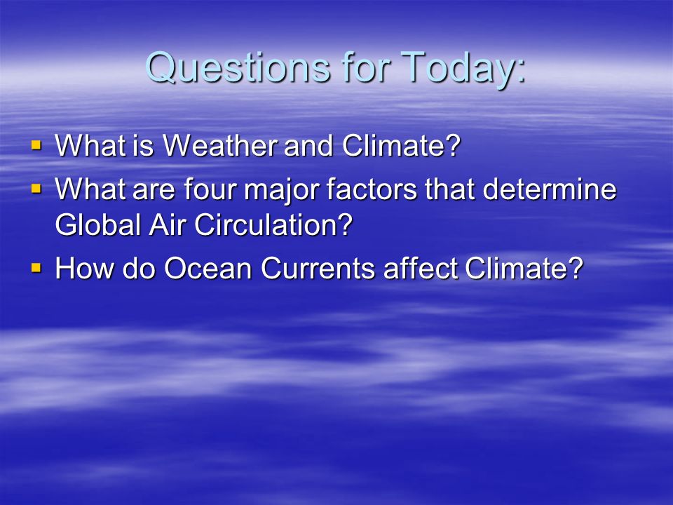 Questions for Today:  What is Weather and Climate.