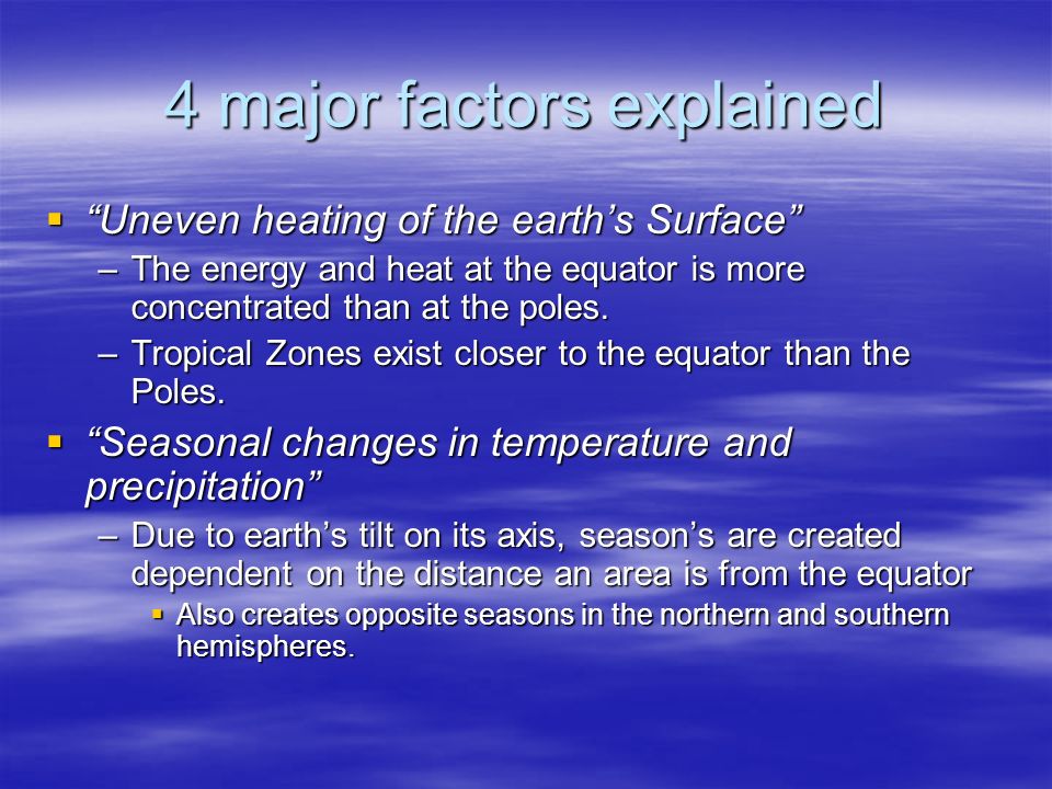 4 major factors explained  Uneven heating of the earth’s Surface –The energy and heat at the equator is more concentrated than at the poles.