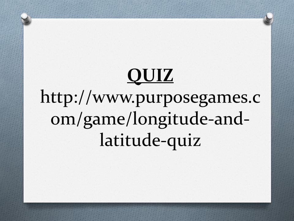 QUIZ   om/game/longitude-and- latitude-quiz