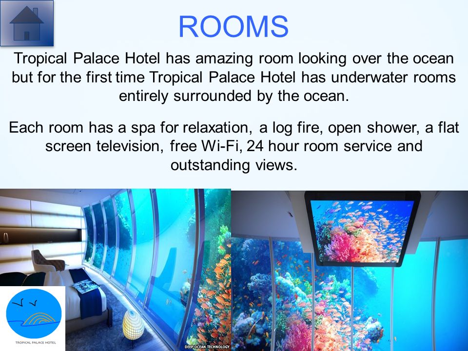 ROOMS Tropical Palace Hotel has amazing room looking over the ocean but for the first time Tropical Palace Hotel has underwater rooms entirely surrounded by the ocean.