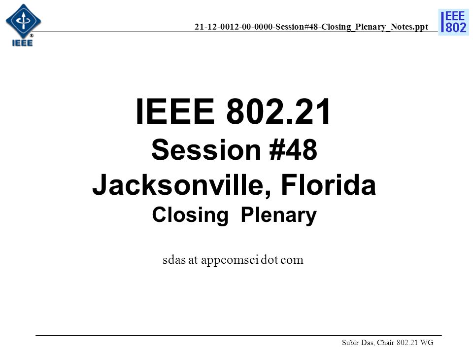 Session#48-Closing_Plenary_Notes.ppt IEEE Session #48 Jacksonville, Florida Closing Plenary Subir Das, Chair WG sdas at appcomsci dot com
