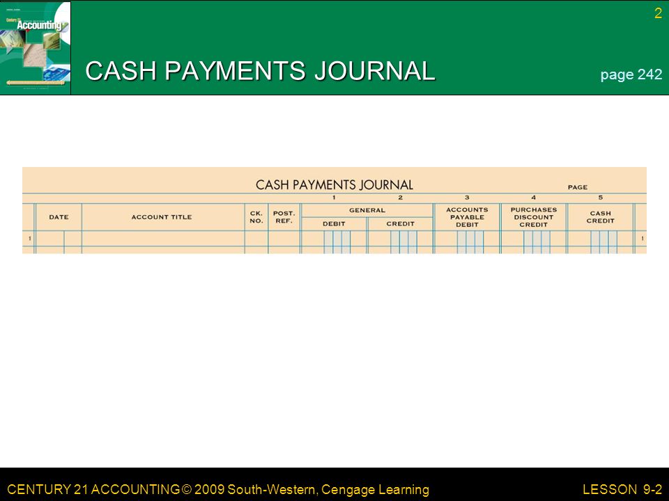 CENTURY 21 ACCOUNTING © 2009 South-Western, Cengage Learning 2 LESSON 9-2 CASH PAYMENTS JOURNAL page 242