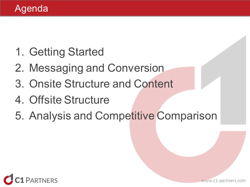 1.Getting Started 2.Messaging and Conversion 3.Onsite Structure and Content 4.Offsite Structure 5.Analysis and Competitive Comparison Agenda