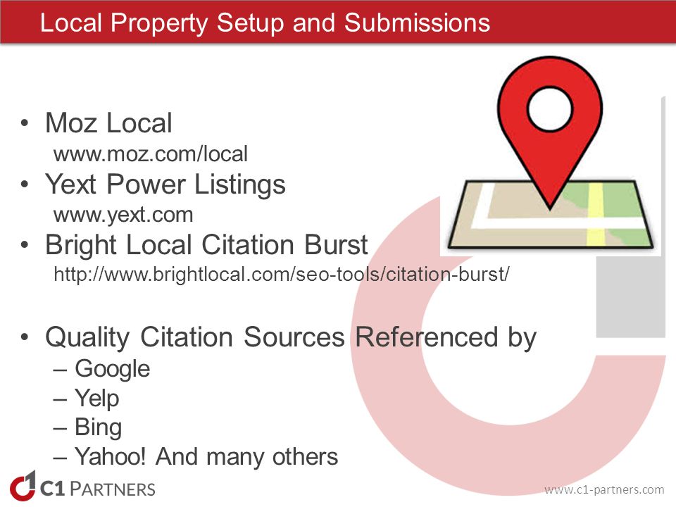 Local Property Setup and Submissions Moz Local   Yext Power Listings   Bright Local Citation Burst   Quality Citation Sources Referenced by –Google –Yelp –Bing –Yahoo.