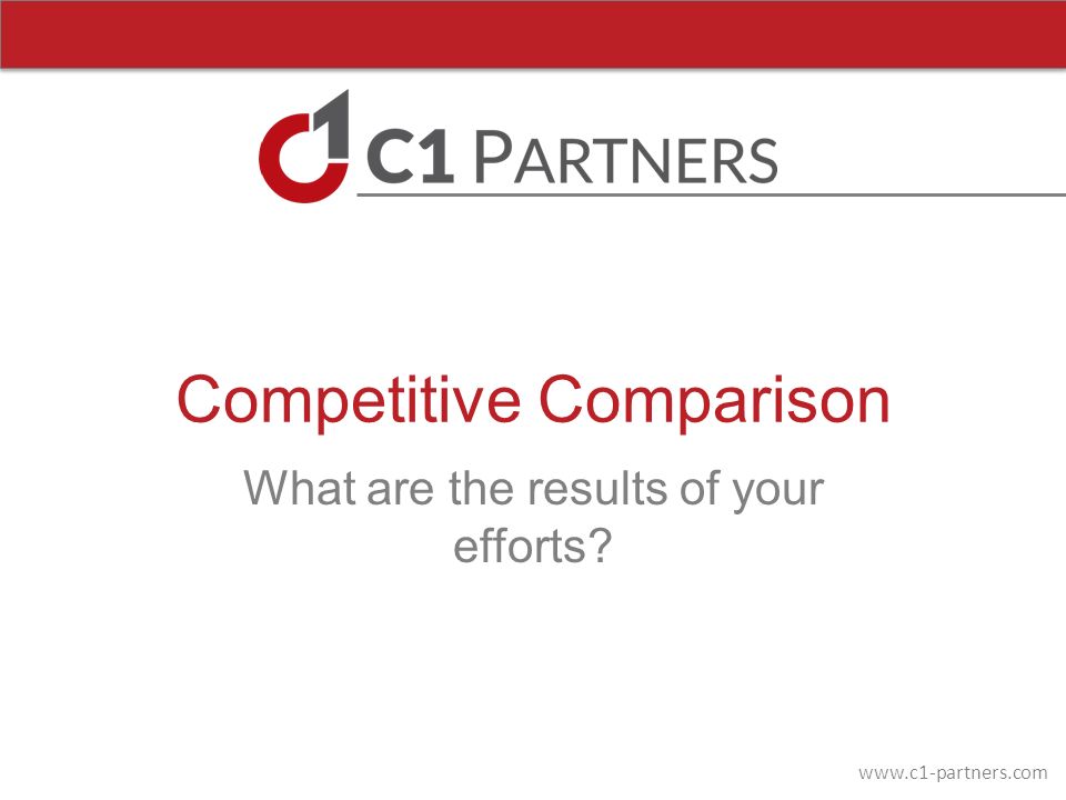 Competitive Comparison What are the results of your efforts