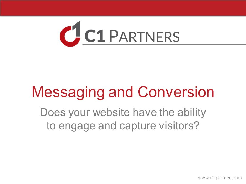 Messaging and Conversion Does your website have the ability to engage and capture visitors