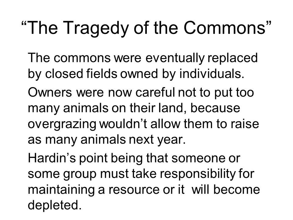 The Tragedy of the Commons The commons were eventually replaced by closed fields owned by individuals.