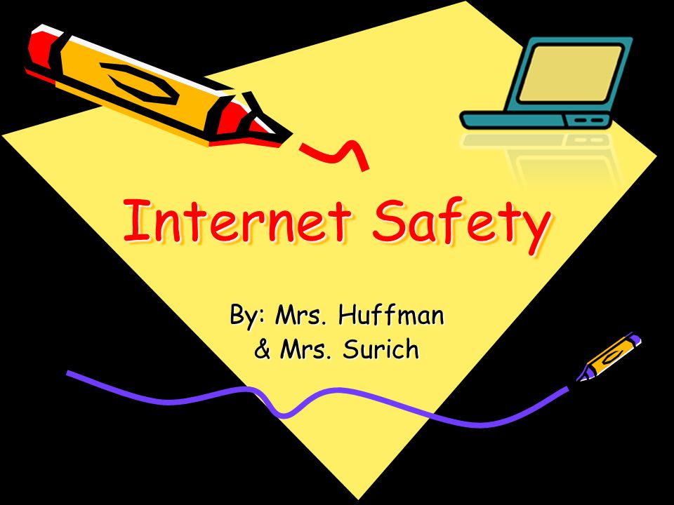 Internet Safety By: Mrs. Huffman & Mrs. Surich