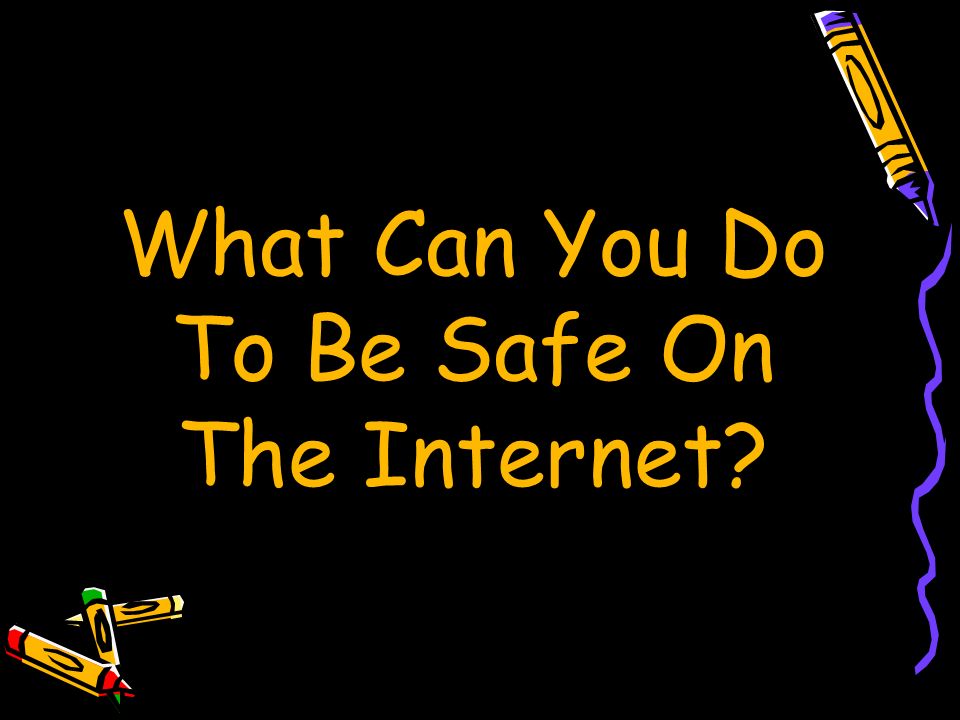 What Can You Do To Be Safe On The Internet