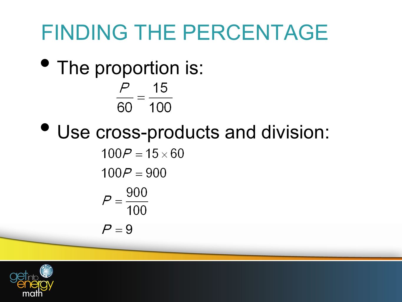 FINDING THE PERCENTAGE The proportion is: Use cross-products and division: