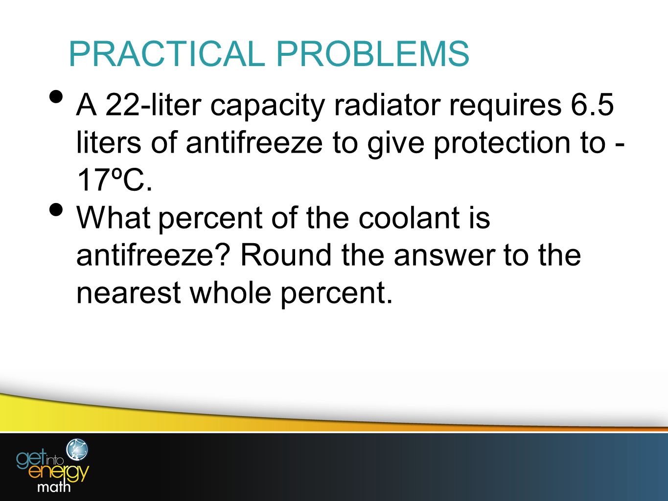 PRACTICAL PROBLEMS A 22-liter capacity radiator requires 6.5 liters of antifreeze to give protection to - 17ºC.