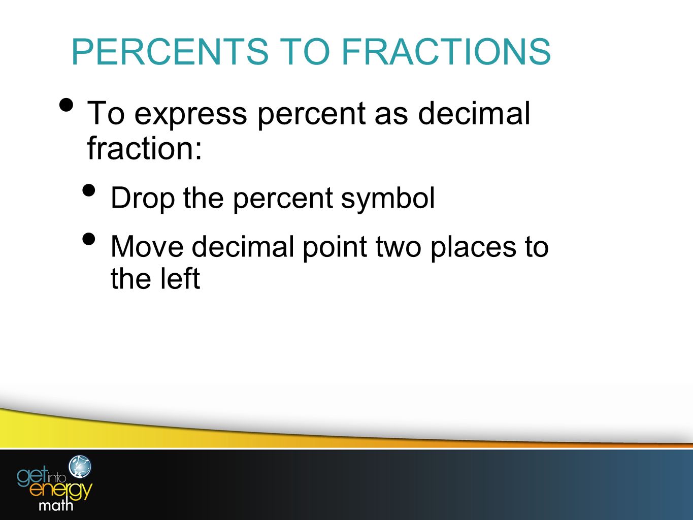PERCENTS TO FRACTIONS To express percent as decimal fraction: Drop the percent symbol Move decimal point two places to the left