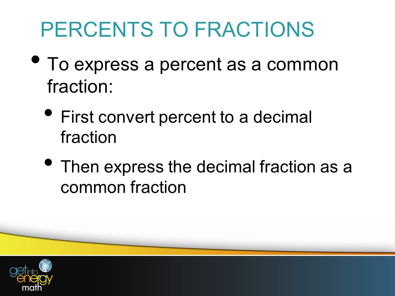 PERCENTS TO FRACTIONS To express a percent as a common fraction: First convert percent to a decimal fraction Then express the decimal fraction as a common fraction