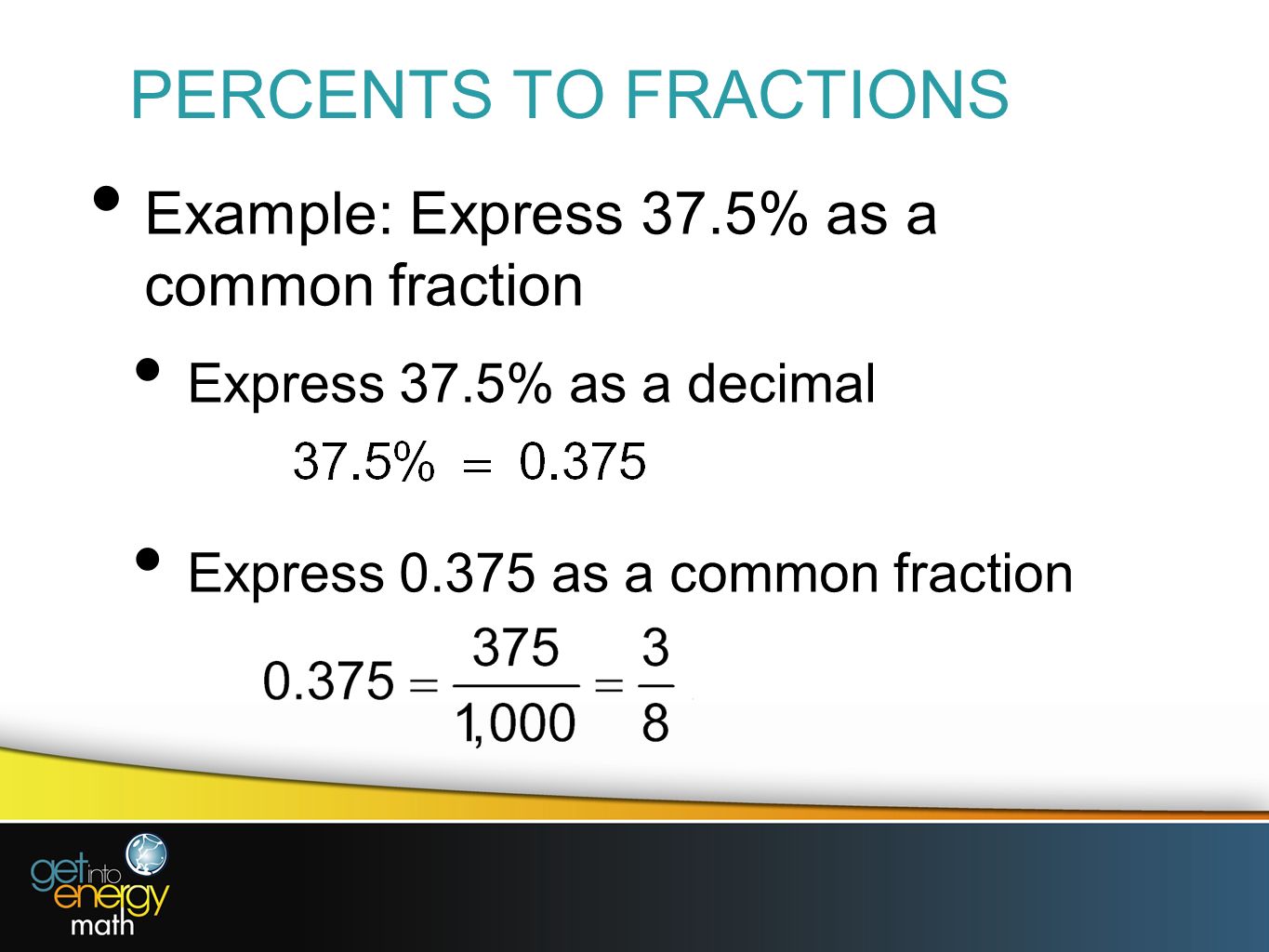 PERCENTS TO FRACTIONS Example: Express 37.5% as a common fraction Express 37.5% as a decimal Express as a common fraction
