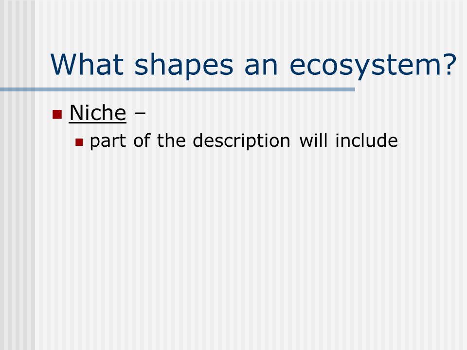What shapes an ecosystem Niche – part of the description will include